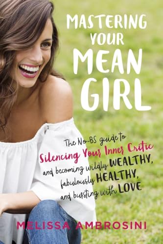 Mastering Your Mean Girl: The No-BS Guide to Silencing Your Inner Critic and Becoming Wildly Wealthy